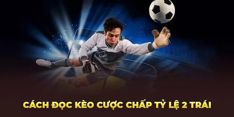 Phân Tích Kèo Chấp 2 Trái Tại 7M Và Bí Quyết Đánh Bại Nhà Cái