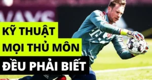 Tổng Hợp Kỹ Thuật Thủ Môn Chuyên Nghiệp Để Giữ Sạch Lưới