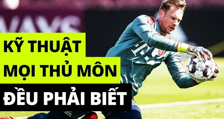 Tổng Hợp Kỹ Thuật Thủ Môn Chuyên Nghiệp Để Giữ Sạch Lưới